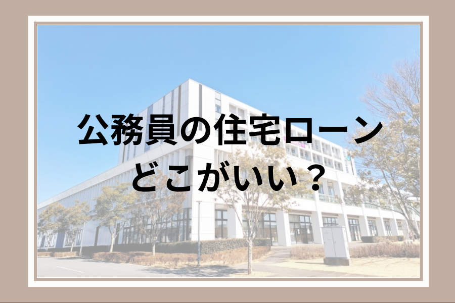 公務員の住宅ローンはどこがいい？