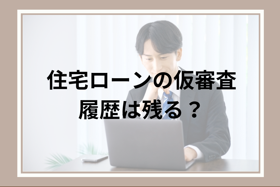 住宅ローンの仮審査履歴は残る